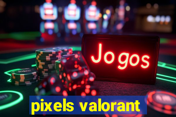 pixels valorant